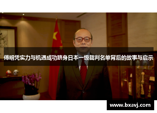 傅明凭实力与机遇成功跻身日本一级裁判名单背后的故事与启示