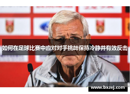 如何在足球比赛中应对对手挑衅保持冷静并有效反击