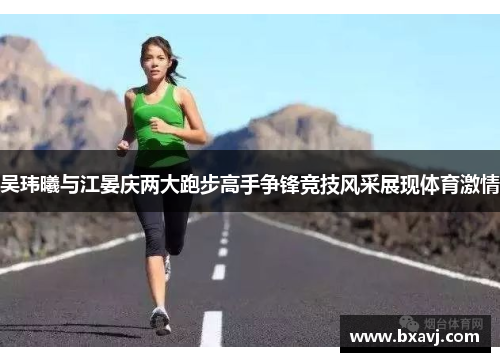 吴玮曦与江晏庆两大跑步高手争锋竞技风采展现体育激情