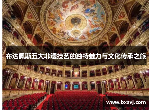 布达佩斯五大非遗技艺的独特魅力与文化传承之旅