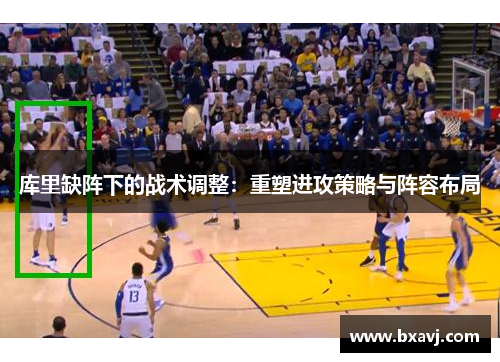 库里缺阵下的战术调整：重塑进攻策略与阵容布局